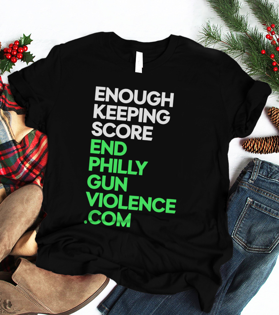 Enough Keeping Score End Philly Gun Violence .Com T-Shirt