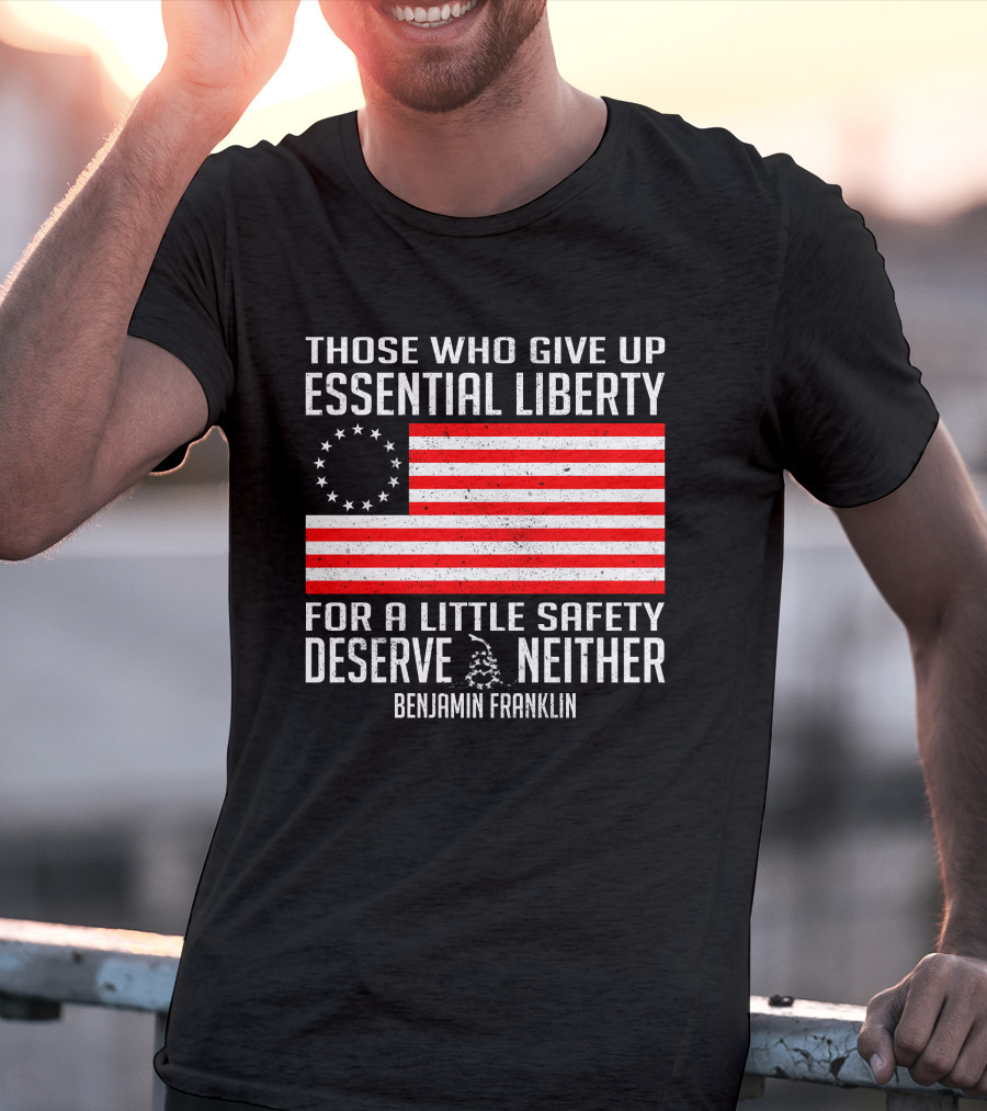 Those Who Give Up Essential Liberty Deserve Neither Benjamin Franklin Flag T-Shirt