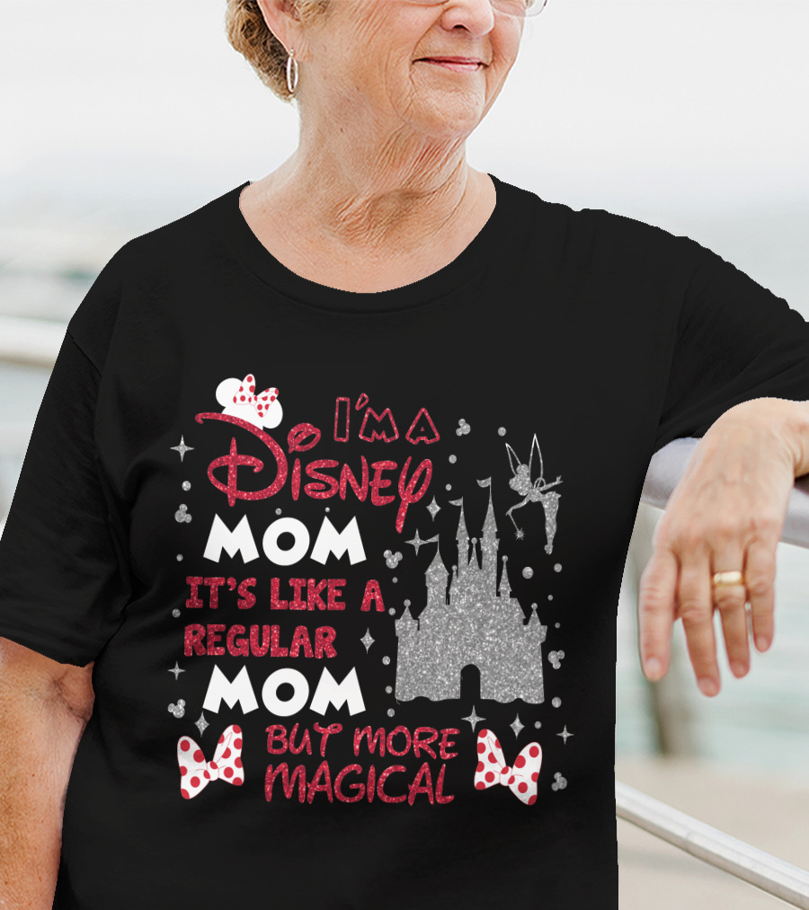 I'm A Disney Mom It's Like A Regular Mom But More Magical T-Shirt