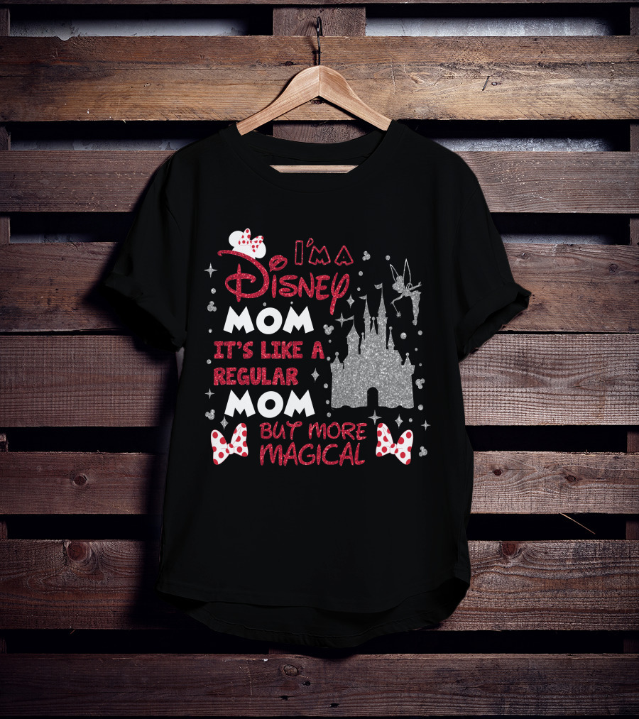 I'm A Disney Mom It's Like A Regular Mom But More Magical T-Shirt