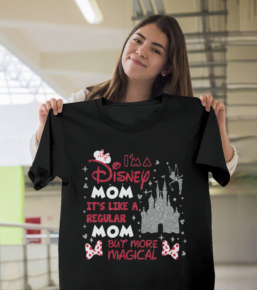 I'm A Disney Mom It's Like A Regular Mom But More Magical T-Shirt