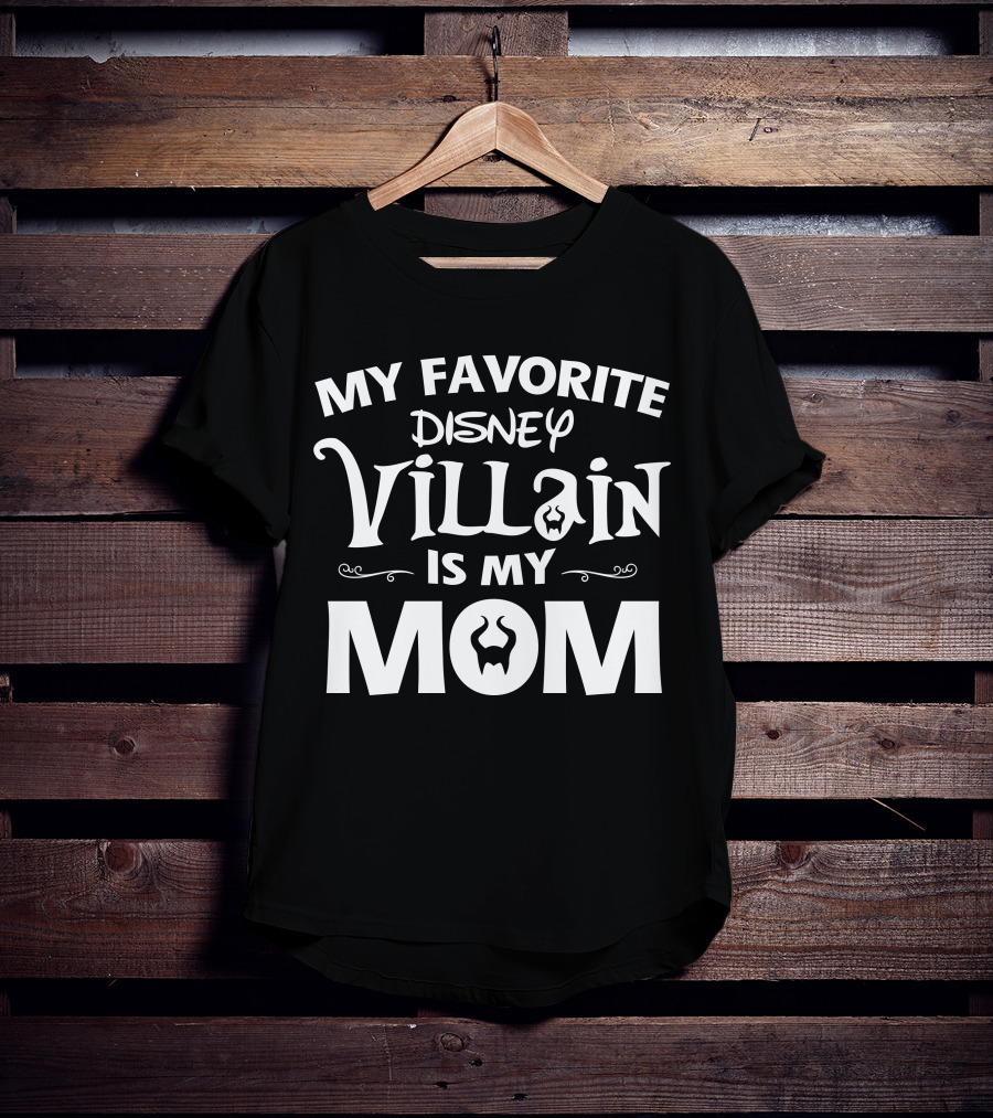 MY FAVORITE DISNEY VILLAIN IS MY MOM T-Shirt