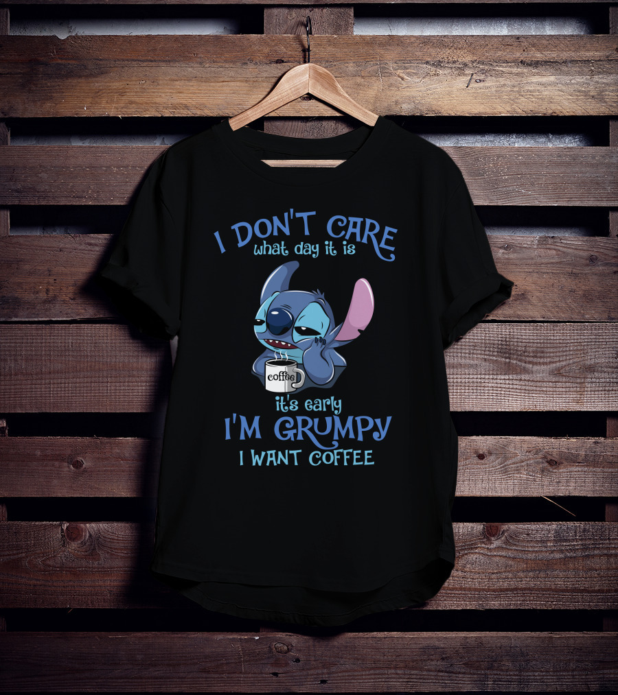 I Don't Care What Day It Is It's Early I'm Grumpy I Want Coffee T-Shirt
