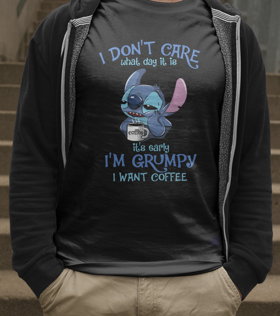 I Don't Care What Day It Is It's Early I'm Grumpy I Want Coffee T-Shirt