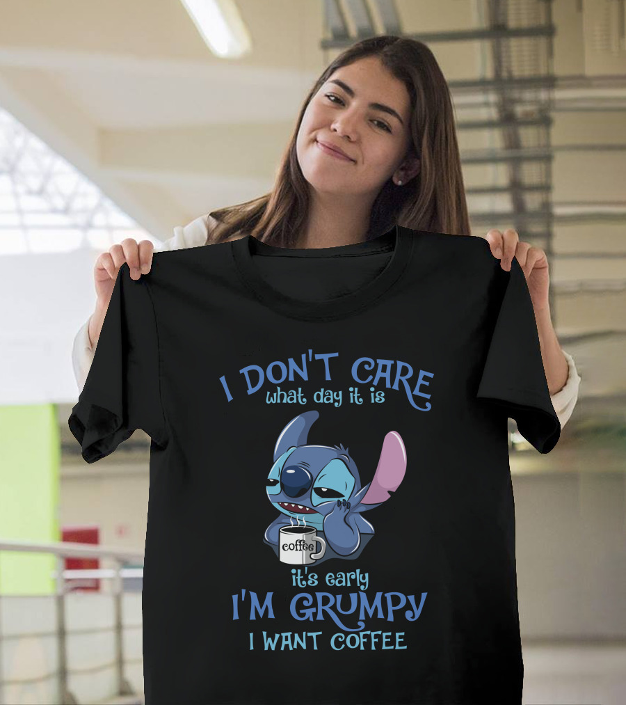 I Don't Care What Day It Is It's Early I'm Grumpy I Want Coffee T-Shirt