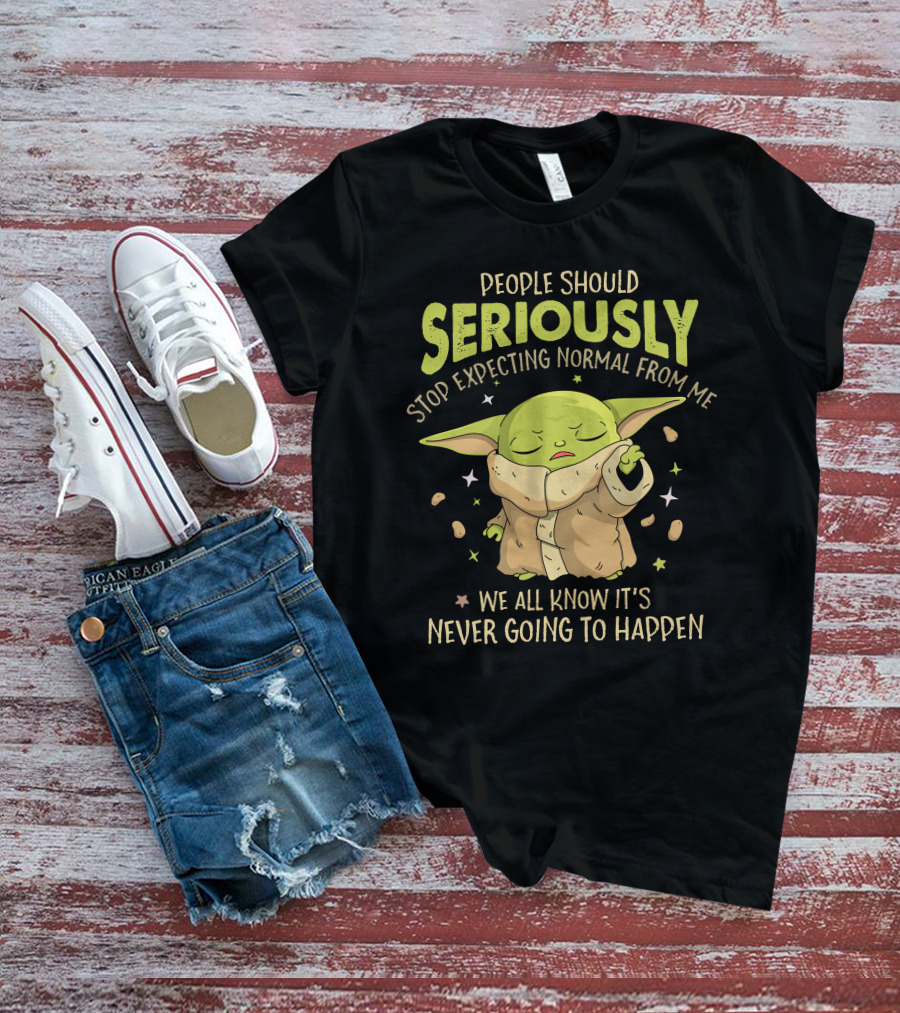 People Should Seriously Stop Expecting Normal From Me We All Know It's Never Going To Happen Baby Alien T-Shirt