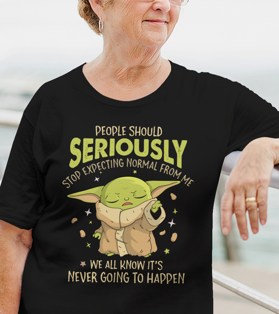 People Should Seriously Stop Expecting Normal From Me We All Know It's Never Going To Happen Baby Alien T-Shirt