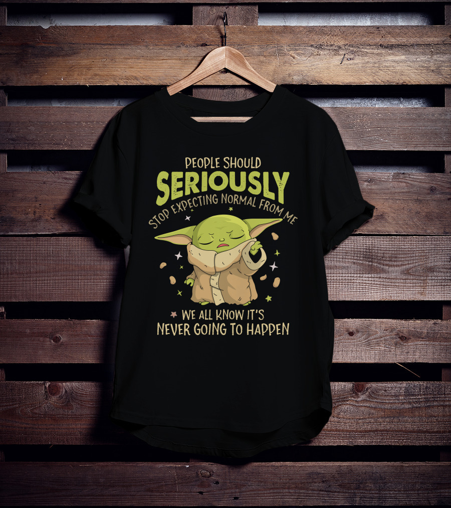People Should Seriously Stop Expecting Normal From Me We All Know It's Never Going To Happen Baby Alien T-Shirt