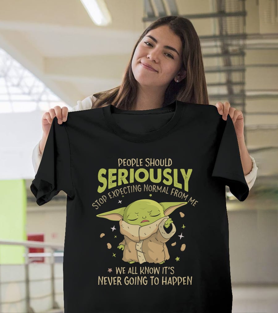 People Should Seriously Stop Expecting Normal From Me We All Know It's Never Going To Happen Baby Alien T-Shirt