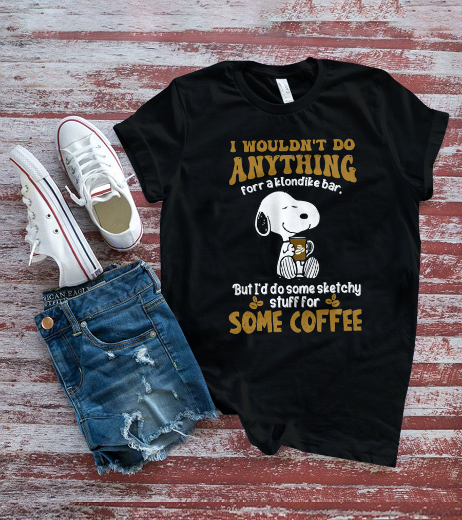 I Wouldn't Do Anything For A Klondike Bar Snoopy Sketchy Stuff For Some Coffee T-Shirt