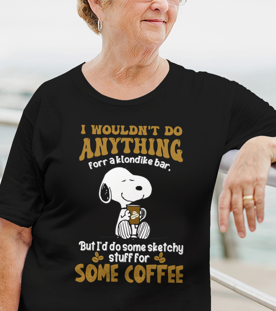 I Wouldn't Do Anything For A Klondike Bar Snoopy Sketchy Stuff For Some Coffee T-Shirt