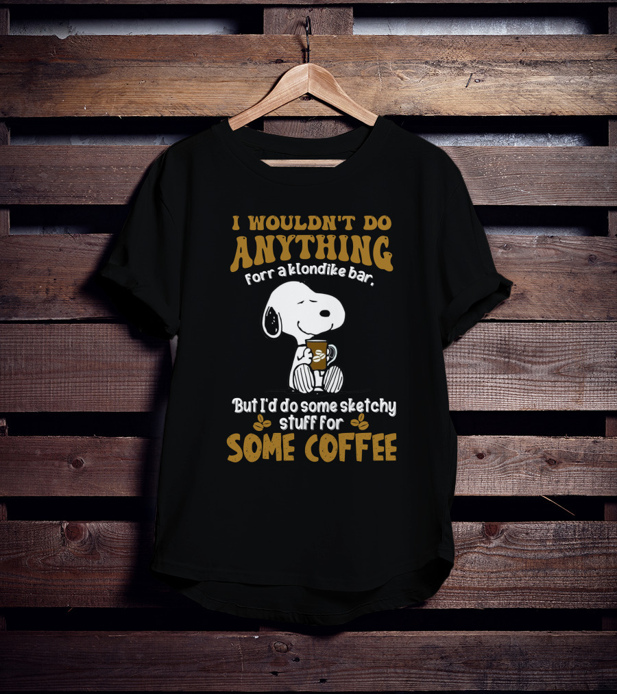 I Wouldn't Do Anything For A Klondike Bar Snoopy Sketchy Stuff For Some Coffee T-Shirt
