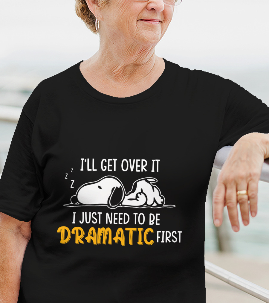 I'LL GET OVER IT I JUST NEED TO BE DRAMATIC FIRST SNOOZING DOG T-Shirt