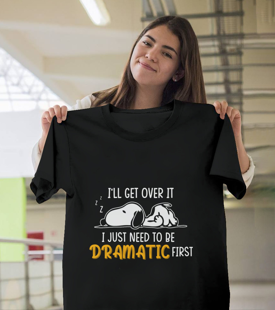 I'LL GET OVER IT I JUST NEED TO BE DRAMATIC FIRST SNOOZING DOG T-Shirt