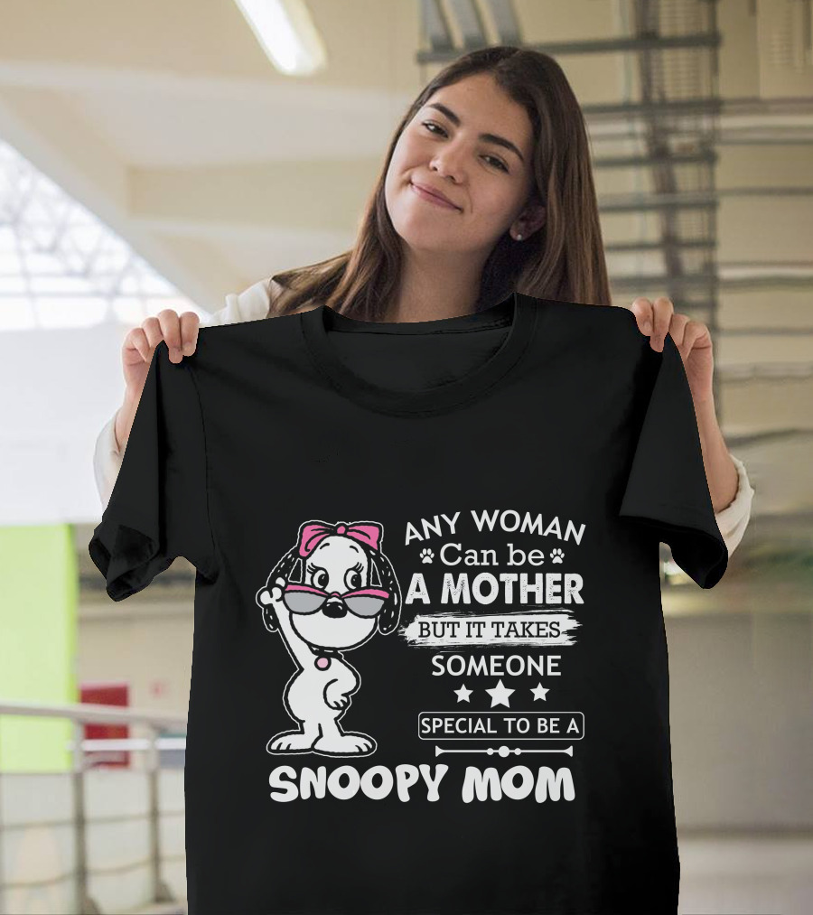 Any Woman Can Be A Mother But It Takes Someone Special To Be A Snoopy Mom T-Shirt