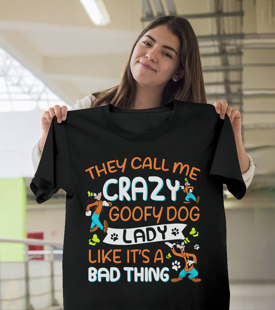 THEY CALL ME CRAZY GOOFY DOG LADY LIKE IT’S A BAD THING T-Shirt