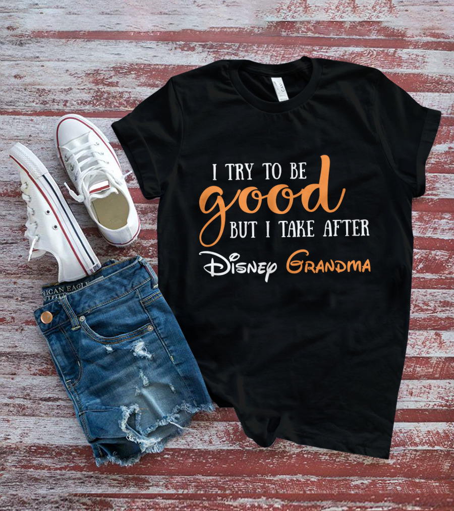 I Try To Be Good But I Take After Disney Grandma T-Shirt