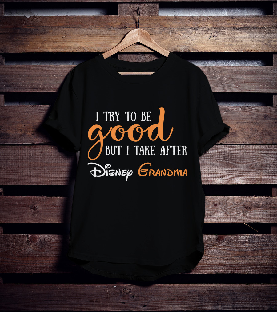 I Try To Be Good But I Take After Disney Grandma T-Shirt