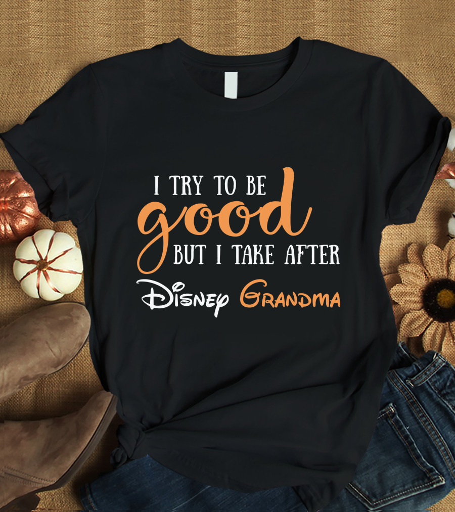 I Try To Be Good But I Take After Disney Grandma T-Shirt