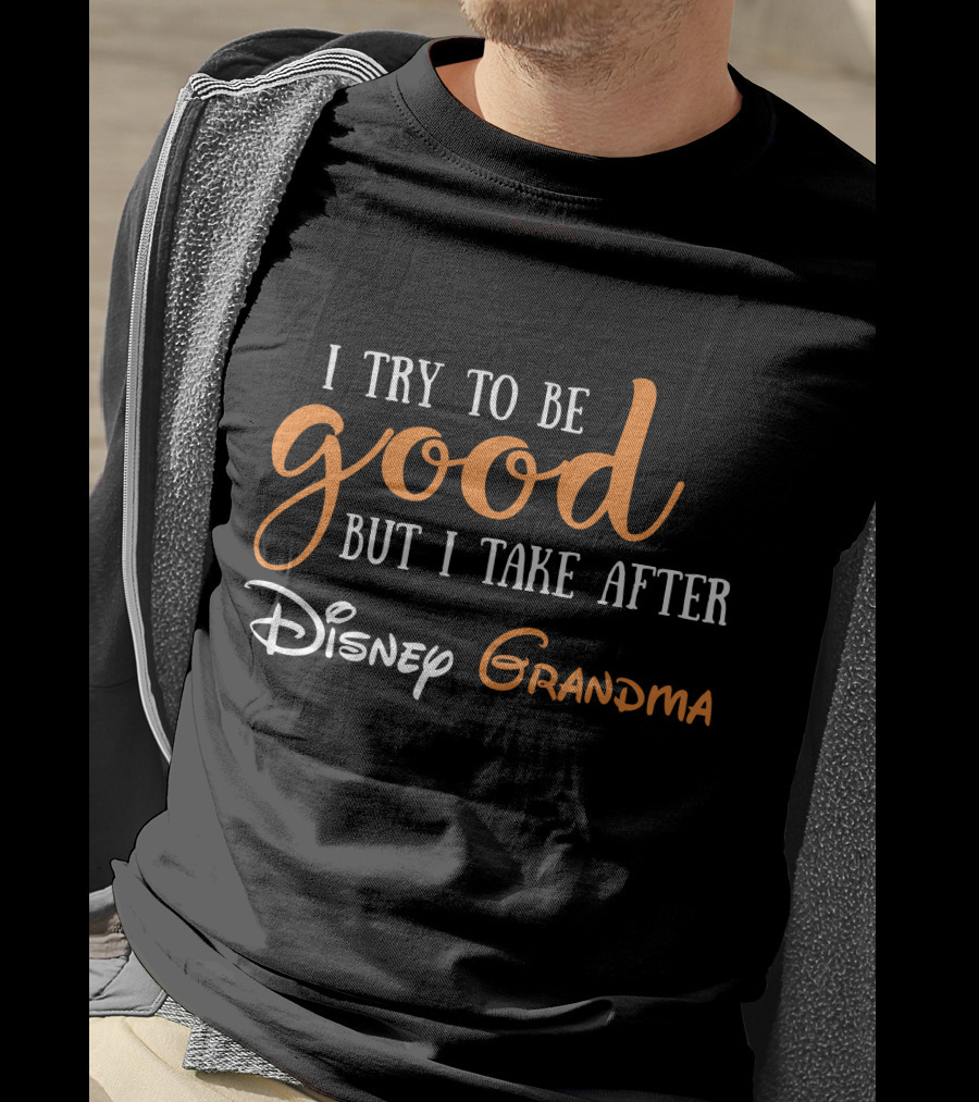 I Try To Be Good But I Take After Disney Grandma T-Shirt