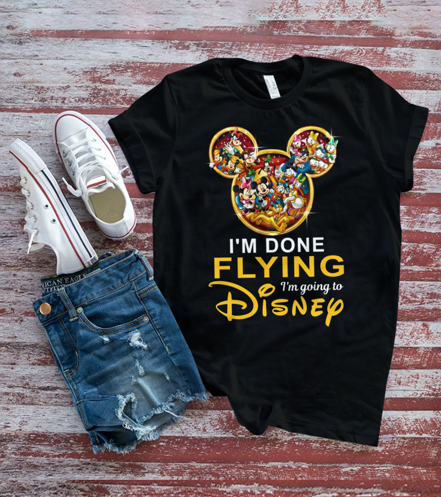 I'm Done Flying I'm Going To Disney Mickey Mouse And Friends T-Shirt
