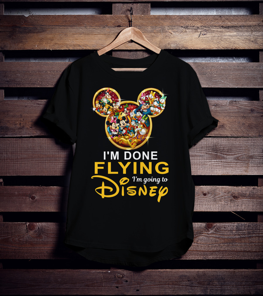 I'm Done Flying I'm Going To Disney Mickey Mouse And Friends T-Shirt