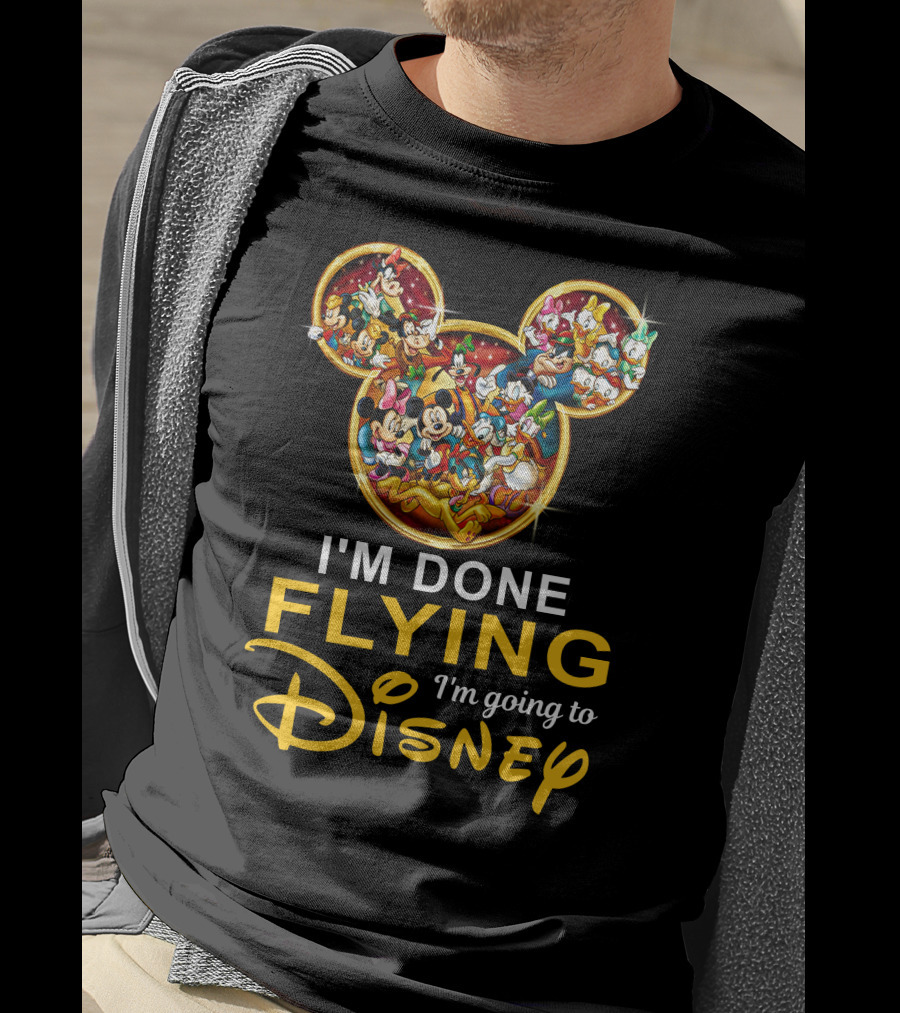 I'm Done Flying I'm Going To Disney Mickey Mouse And Friends T-Shirt