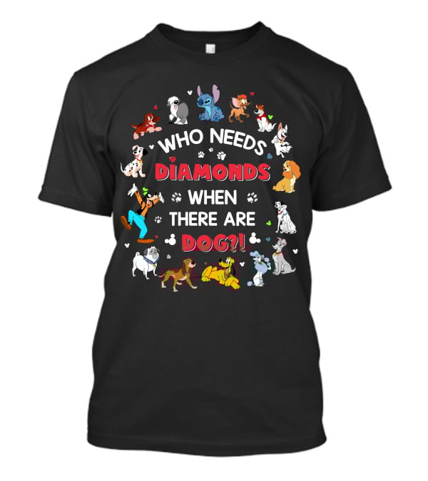 Who Needs Diamonds When There Are Disney Dogs T-Shirt