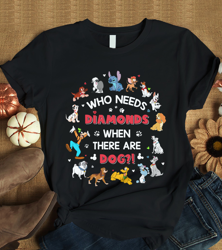 Who Needs Diamonds When There Are Disney Dogs T-Shirt