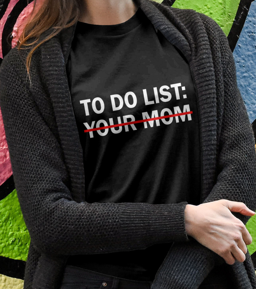 To Do List Your Mom Strikethrough Humor T-Shirt