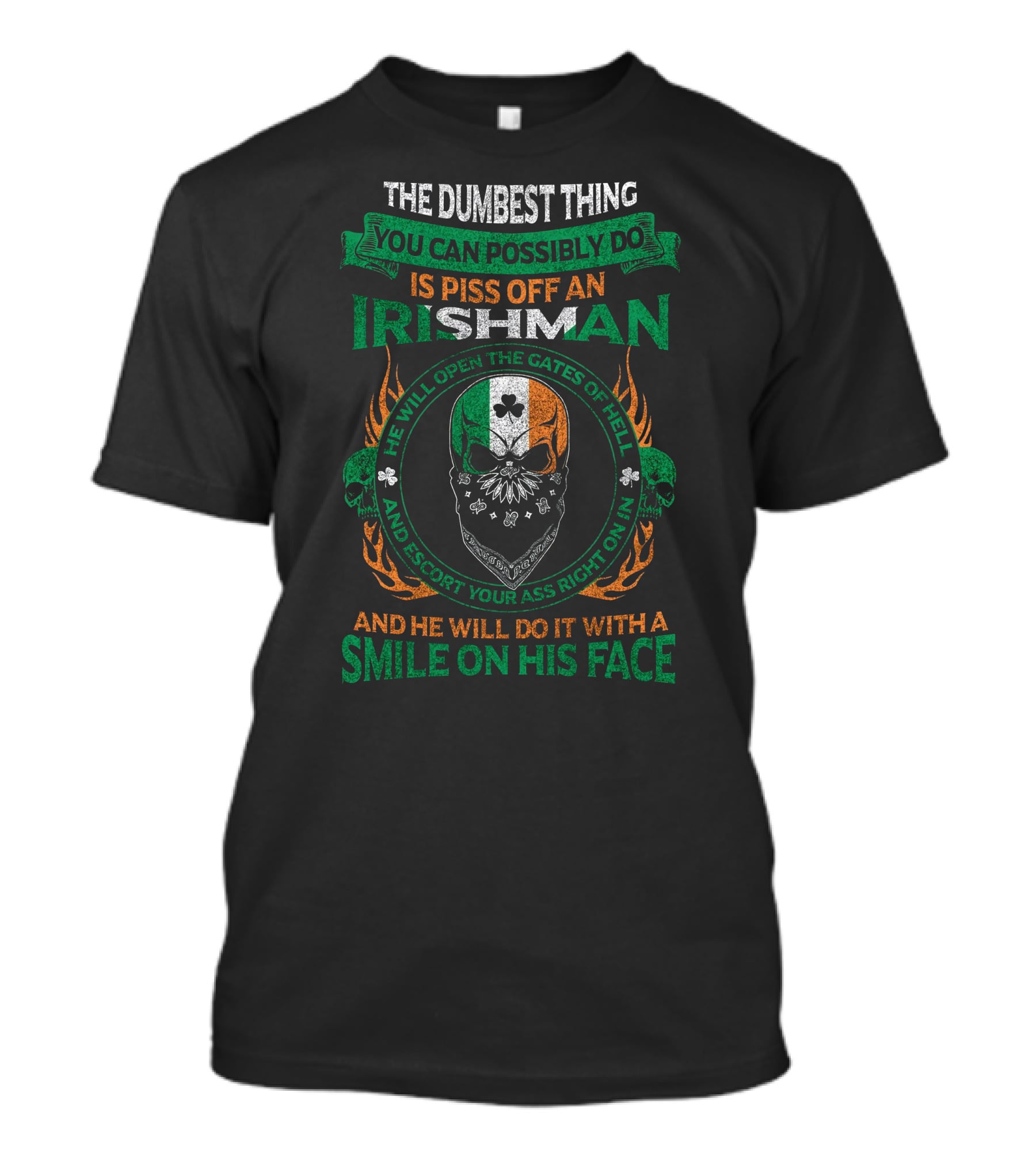 The Dumbest Thing You Can Possibly Do Is Piss Off An Irishman He Will Open The Gates Of Hell And Escort Your Ass Right On In And He Will Do It With A Smile On His Face T-Shirt