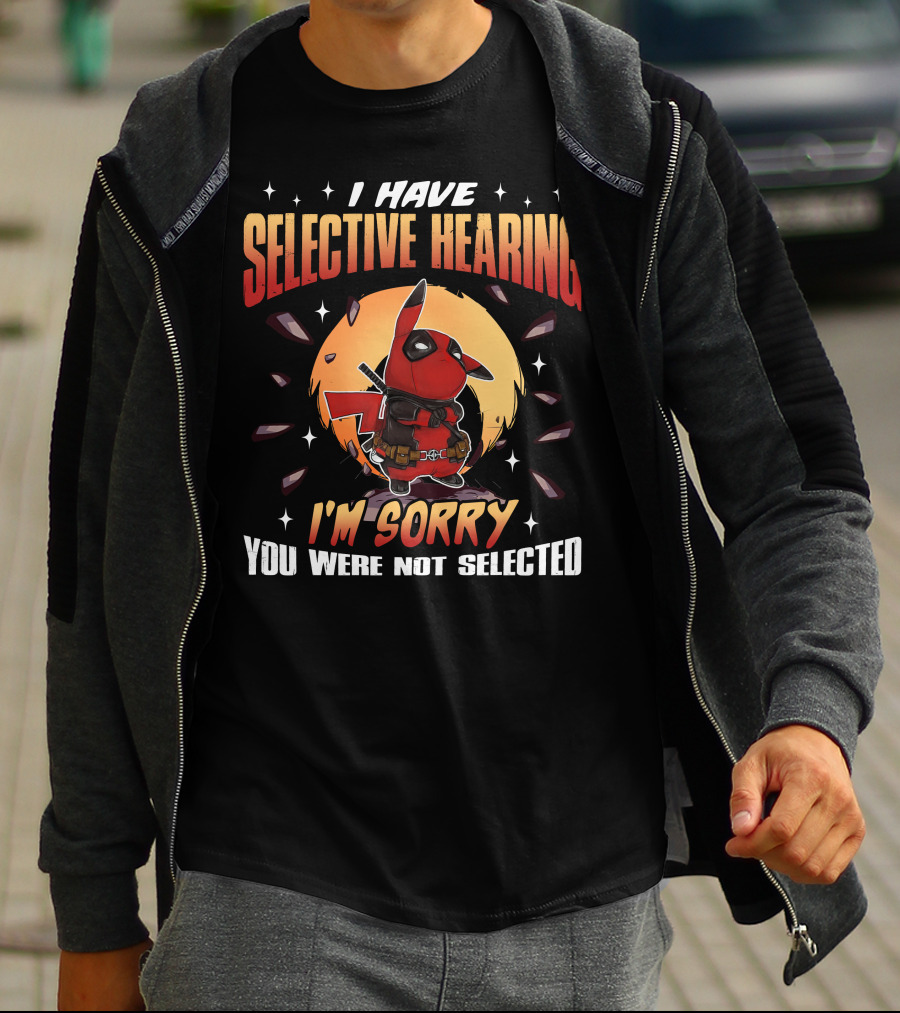 I Have Selective Hearing I'm Sorry You Were Not Selected Deadchu T-Shirt