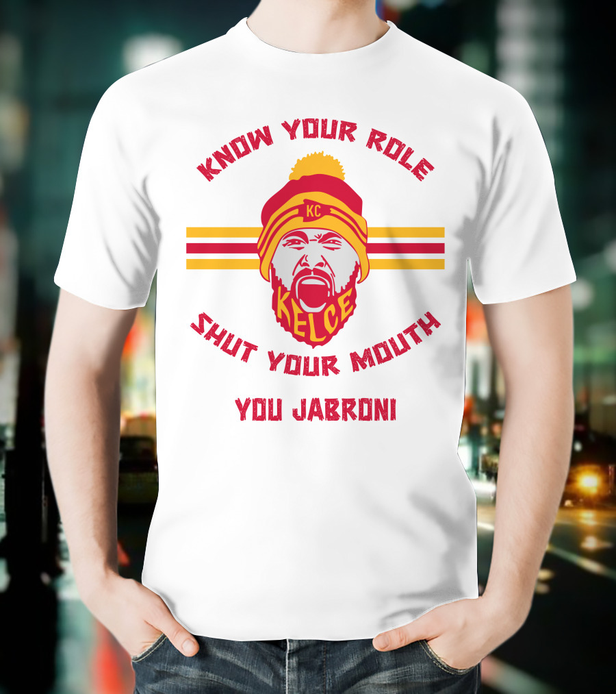 Know Your Role Shut Your Mouth You Jabroni KC Kelce T-Shirt