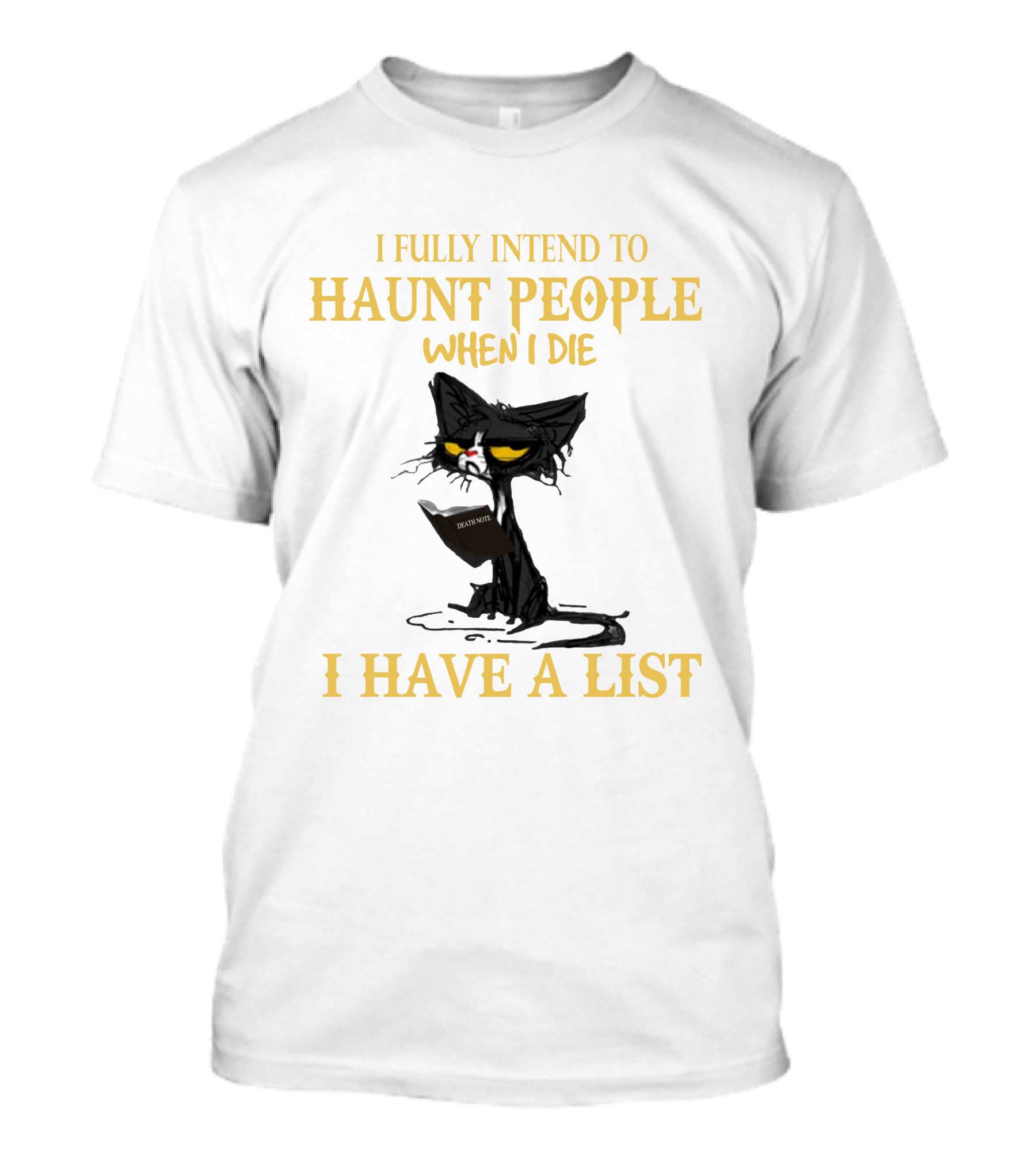 I FULLY INTEND TO HAUNT PEOPLE WHEN I DIE I HAVE A LIST CAT CAT T-Shirt