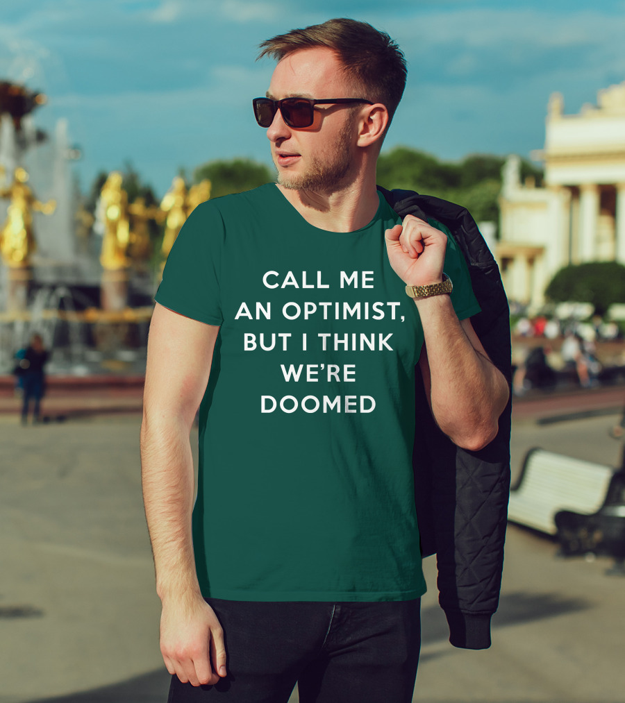 CALL ME AN OPTIMIST BUT I THINK WE'RE DOOMED T-Shirt