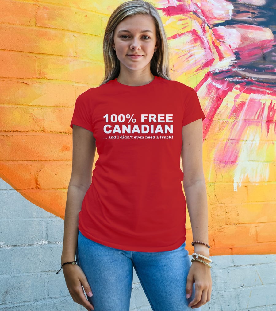 100% Free Canadian And I Didn't Even Need A Truck T-Shirt