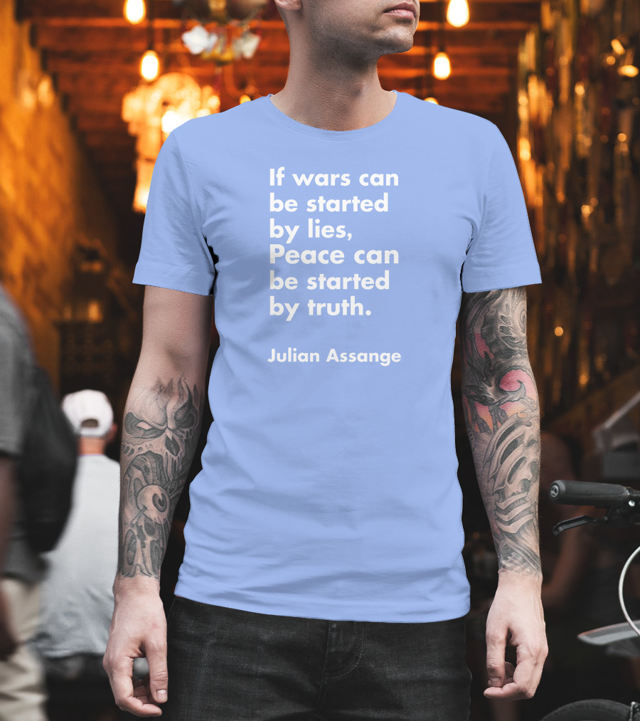 If Wars Can Be Started By Lies Peace Can Be Started By Truth Julian Assange T-Shirt