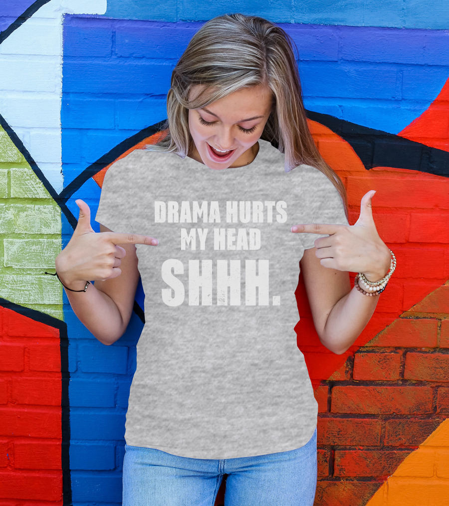 Drama Hurts My Head Shhh T-Shirt