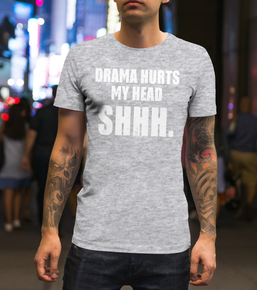 Drama Hurts My Head Shhh T-Shirt