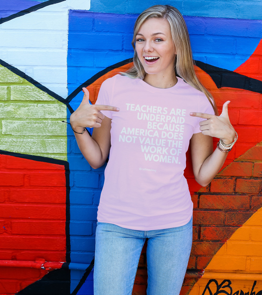 Teachers Are Underpaid Because America Does Not Value The Work Of Women T-Shirt