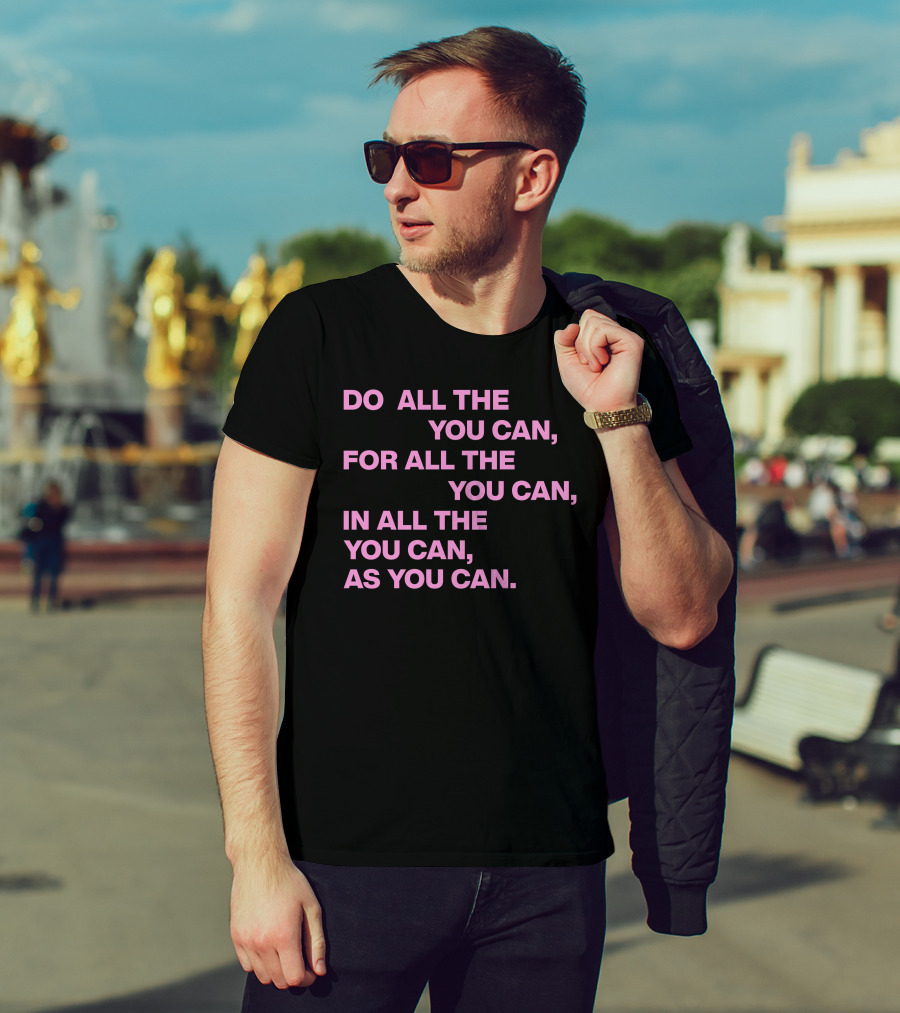 Do All The You Can For All The You Can IN All The You Can As You Can T-Shirt