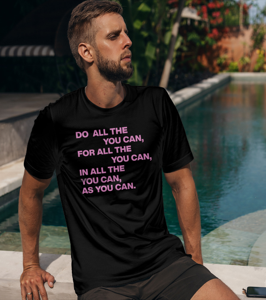 Do All The You Can For All The You Can IN All The You Can As You Can T-Shirt