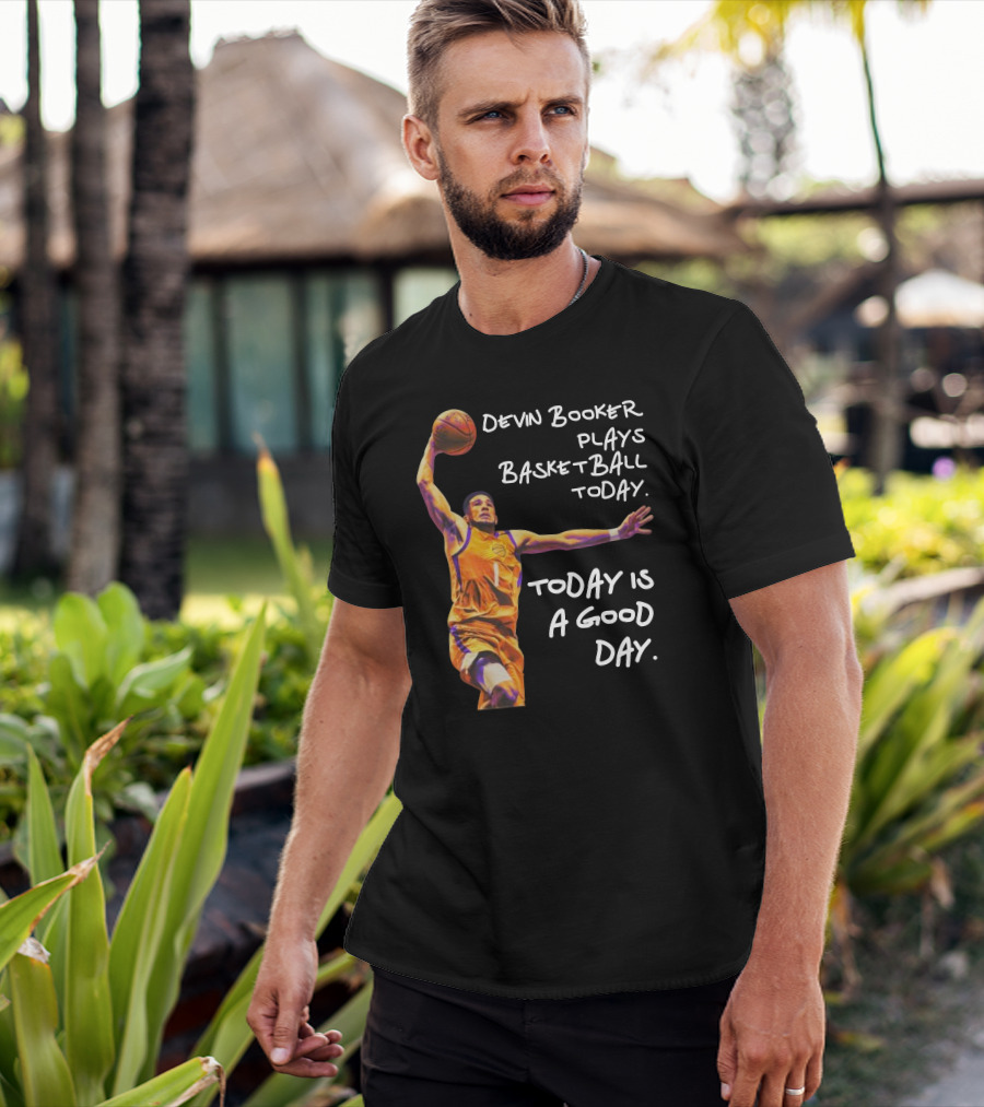 Devin Booker Plays Basketball Today Is A Good Day T-Shirt