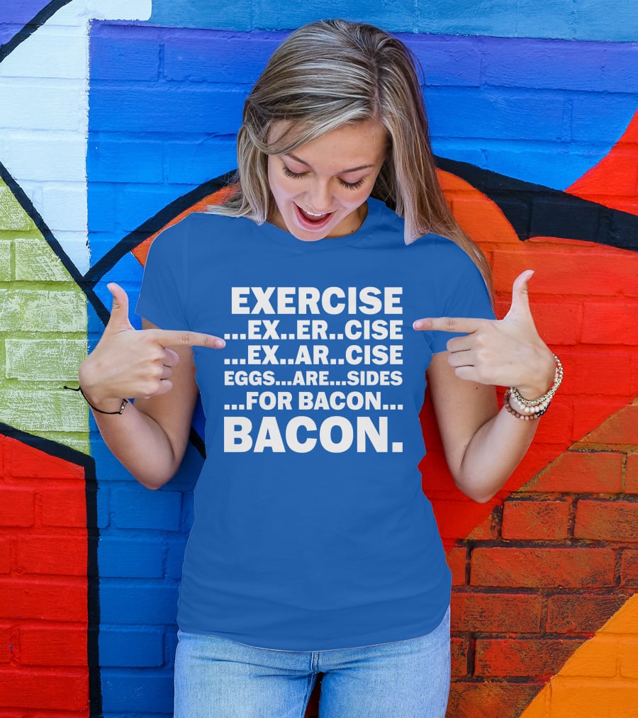 Exercise Exar Cise Eggs Are Sides For Bacon Bacon T-Shirt