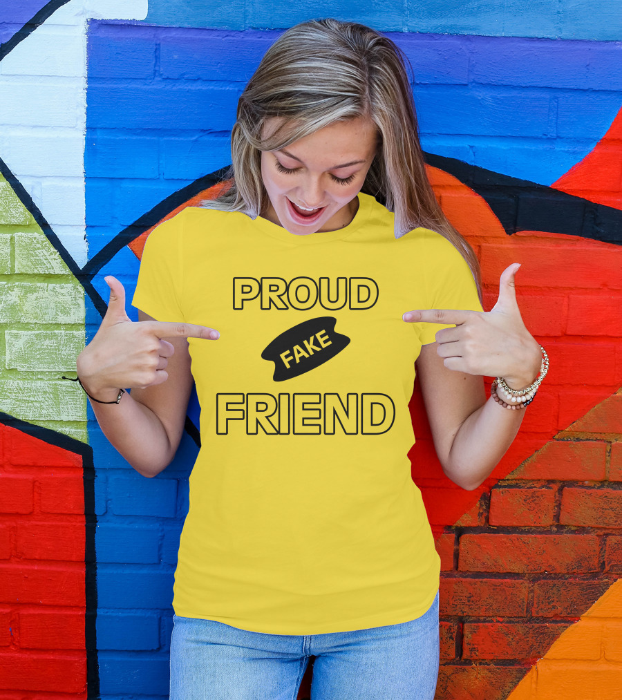 Proud Fake Friend T-Shirt