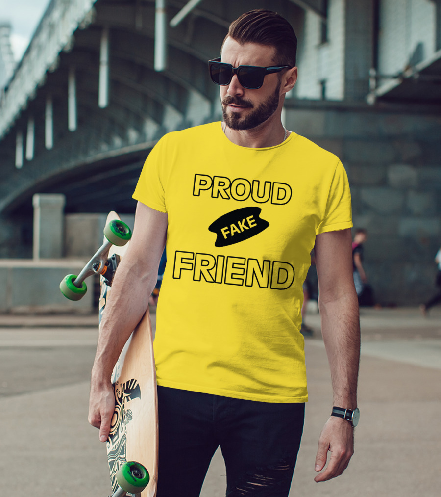 Proud Fake Friend T-Shirt
