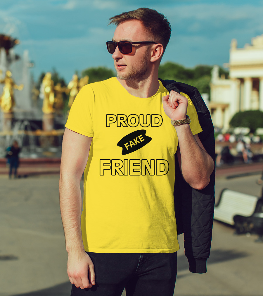 Proud Fake Friend T-Shirt