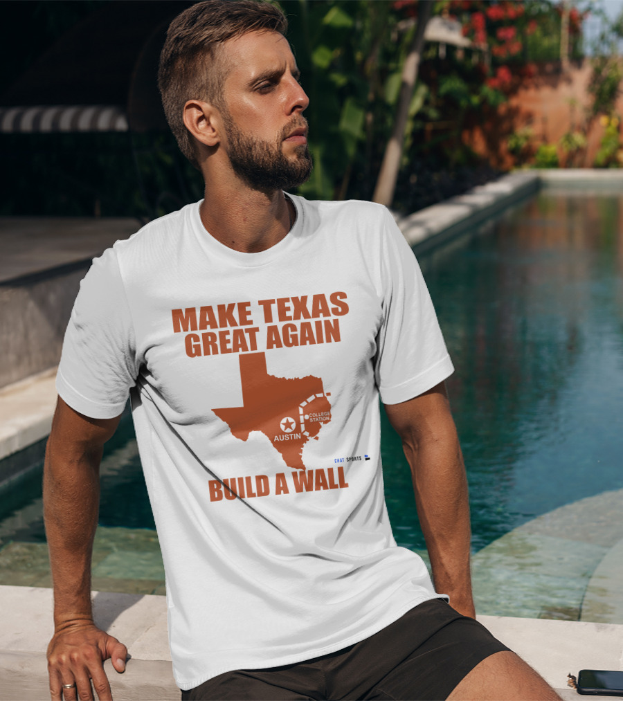 Make Texas Great Again Build A Wall Austin College Station Texas Map Chat Sports T-Shirt