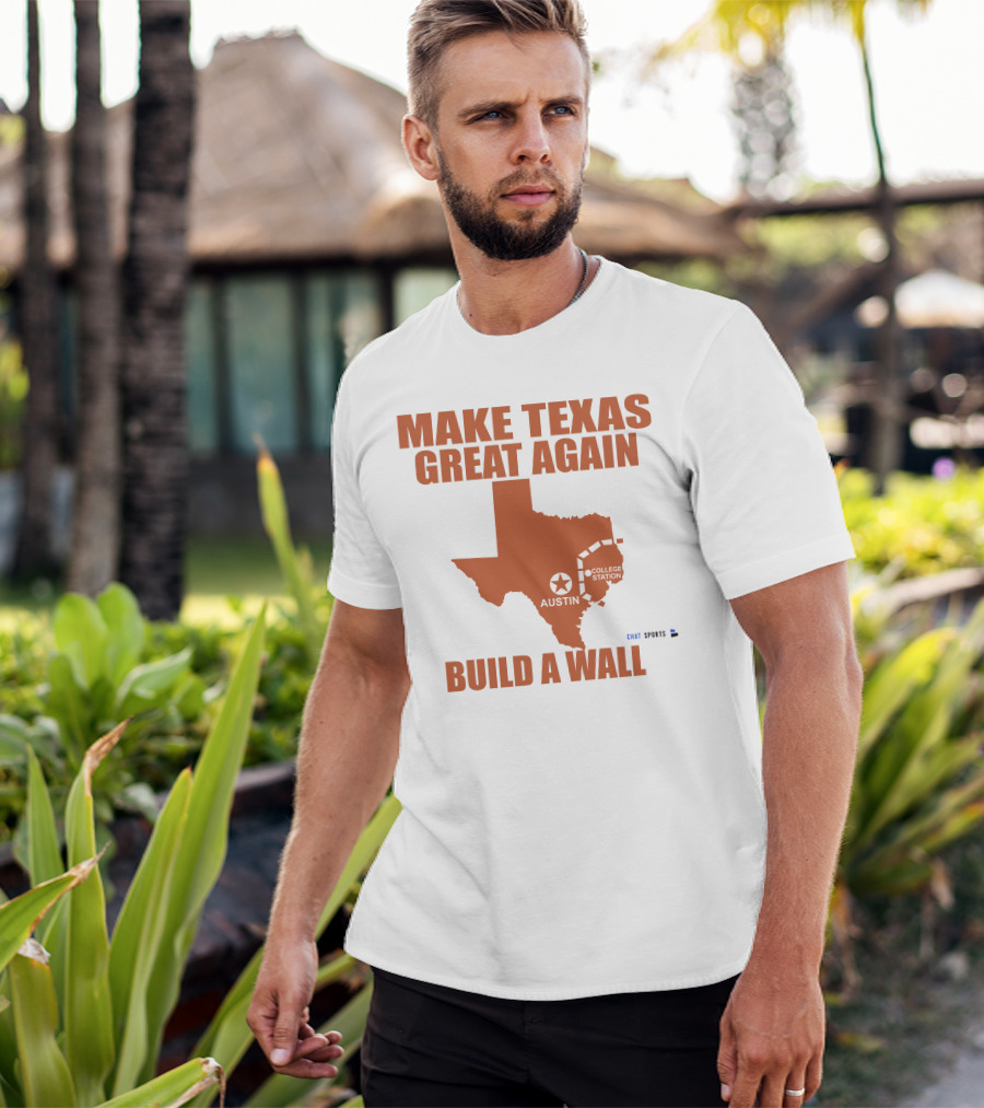 Make Texas Great Again Build A Wall Austin College Station Texas Map Chat Sports T-Shirt