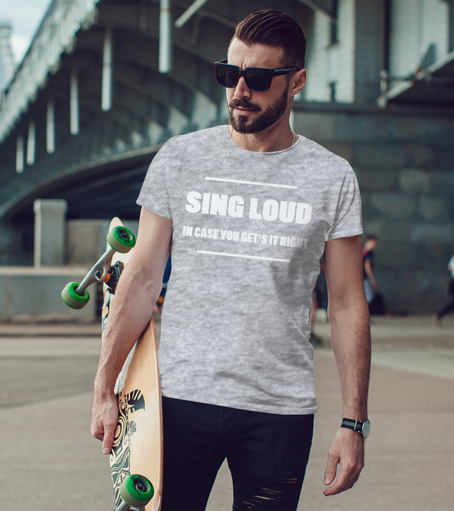 Sing Loud In Case You Get's It Right T-Shirt